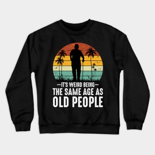 It's Weird Being The Same Age As Old People Crewneck Sweatshirt